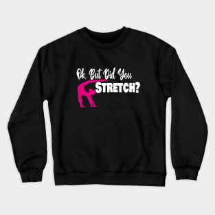 Ok, But Did You  Stretch? Crewneck Sweatshirt